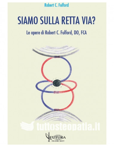 Siamo sulla retta via? Le opere di Robert C. Fulford, DO, FCA